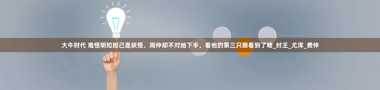 大牛时代 难怪明知妲己是妖怪，闻仲却不对她下手，看他的第三只眼看到了啥_纣王_尤浑_费仲