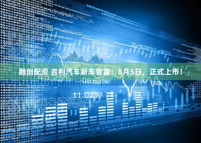 融创配资 吉利汽车新车官宣：8月5日，正式上市！
