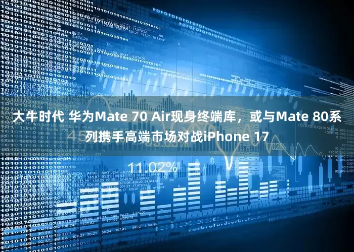 大牛时代 华为Mate 70 Air现身终端库，或与Mate 80系列携手高端市场对战iPhone 17